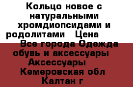 Кольцо новое с натуральными хромдиопсидами и родолитами › Цена ­ 18 800 - Все города Одежда, обувь и аксессуары » Аксессуары   . Кемеровская обл.,Калтан г.